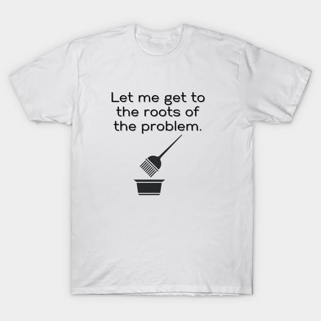 Hairstylist Shirt, Let Me Get to the Roots of the Problem T-Shirt, Funny Hairstylist Tee, Stylish Hairdresser Crewneck, Perfect Gift T-Shirt by Paul Aker